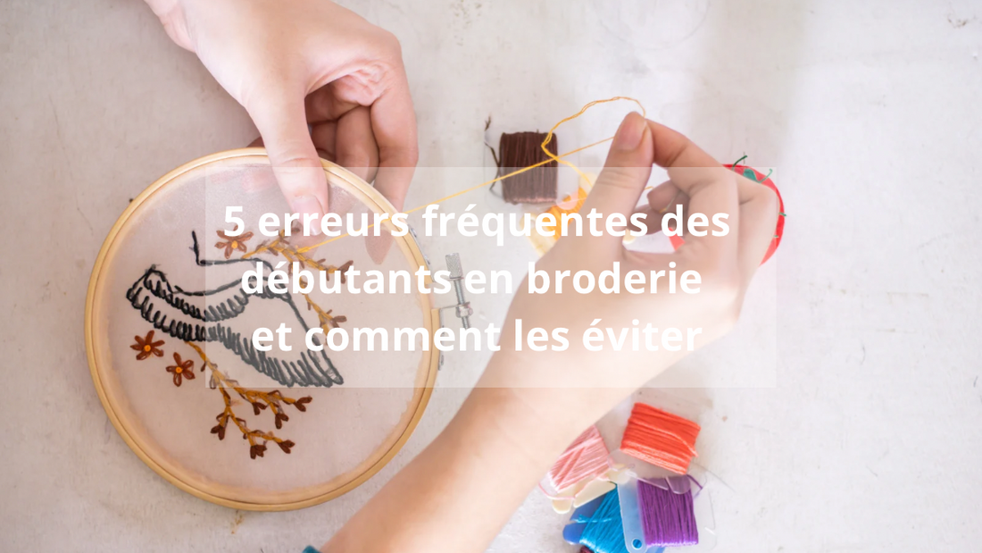 Cinq erreurs fréquentes des débutants en broderie et comment les éviter