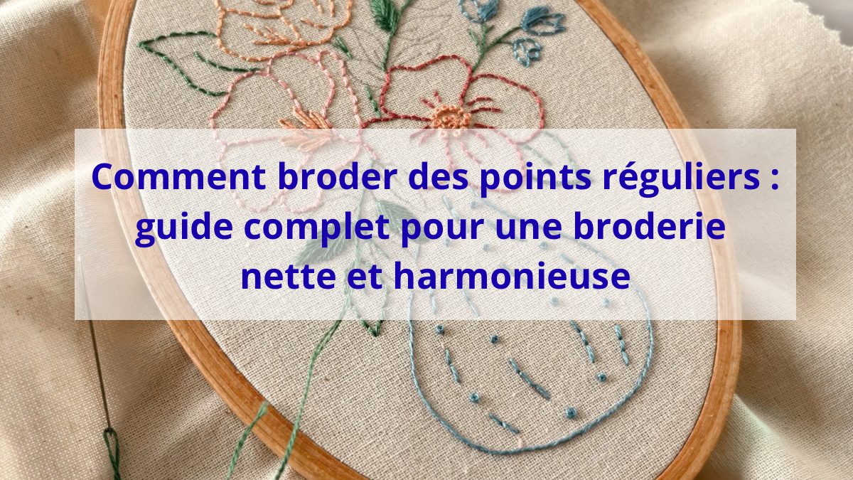 Comment broder des points reguliers : guide complet pour une broderie nette et harmonieuse