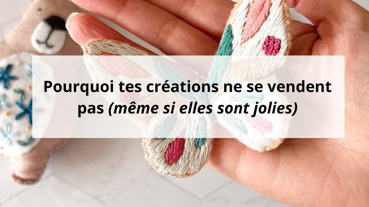 Pourquoi tes créations ne se vendent pas (même si elles sont jolies)